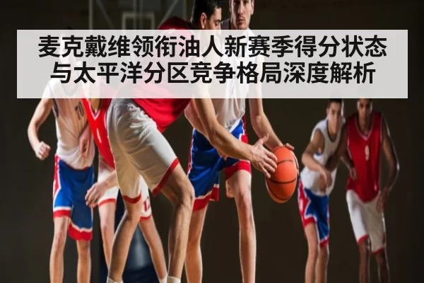 麦克戴维领衔油人新赛季得分状态与太平洋分区竞争格局深度解析